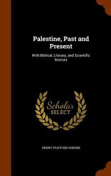 portada Palestine, Past and Present: With Biblical, Literary, and Scientific Notices (en Inglés)