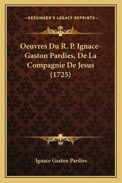 portada Oeuvres Du R. P. Ignace-Gaston Pardies, De La Compagnie De Jesus (1725) (en Francés)
