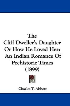 portada the cliff dweller's daughter or how he loved her: an indian romance of prehistoric times (1899) (en Inglés)