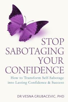 portada Stop Sabotaging Your Confidence: How to Transform Self-Sabotage Into Lasting Confidence and Success (en Inglés)
