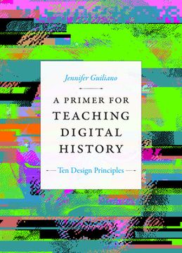 portada A Primer for Teaching Digital History: Ten Design Principles (en Inglés)