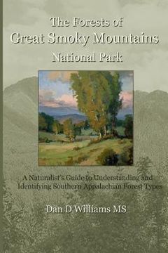portada The Forests of Great Smoky Mountains National Park: A Naturalist's Guide to Understanding and Identifying Southern Appalachian Forest Types (en Inglés)