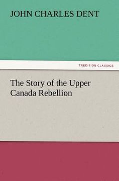 portada the story of the upper canada rebellion (in English)