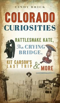 portada Colorado Curiosities: Rattlesnake Kate, the Crying Bridge, Kit Carson's Last Trip and More