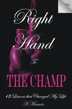 portada Right Hand to the Champ: 13 Lessons that Changed My Life: Right Hand to the Champ
