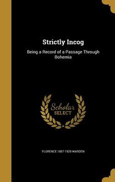 portada Strictly Incog: Being a Record of a Passage Through Bohemia (en Inglés)