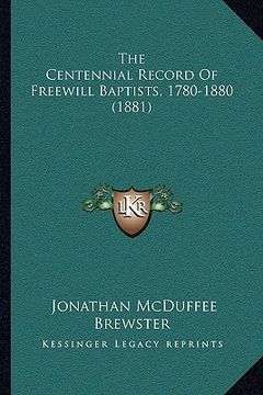 portada the centennial record of freewill baptists, 1780-1880 (1881)the centennial record of freewill baptists, 1780-1880 (1881) (en Inglés)
