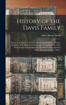 portada History of the Davis Family: Being an Account of the Descendants of John Davis, a Native of England, Who Died in East Hampton, Long Island, in 1705 (en Inglés)