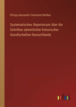 portada Systematisches Repertorium über die Schriften sämmtlicher historischer Gesellschaften Deutschlands (en Alemán)