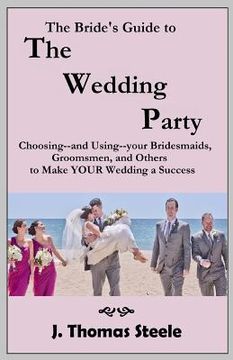 portada The Bride's Guide to The Wedding Party: Choosing And Using Your Bridesmaids, Groomsmen and Others To Make Your Wedding A Success (en Inglés)
