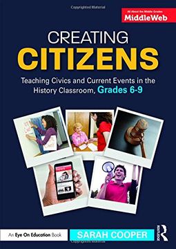 portada Creating Citizens: Teaching Civics and Current Events in the History Classroom, Grades 6-9 (en Inglés)