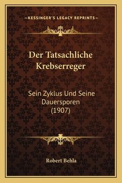 portada Der Tatsachliche Krebserreger: Sein Zyklus Und Seine Dauersporen (1907) (en Alemán)
