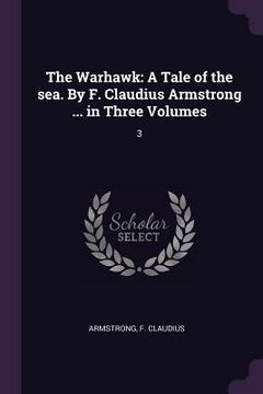 portada The Warhawk: A Tale of the sea. By F. Claudius Armstrong ... in Three Volumes: 3 (in English)