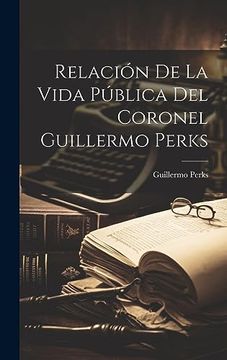 portada Relación de la Vida Pública del Coronel Guillermo Perks