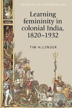 portada Learning Femininity in Colonial India, 1820-1932 (Studies in Imperialism Mup) (en Inglés)