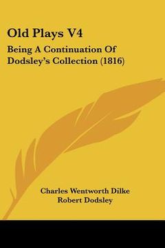 portada old plays v4: being a continuation of dodsley's collection (1816) (en Inglés)