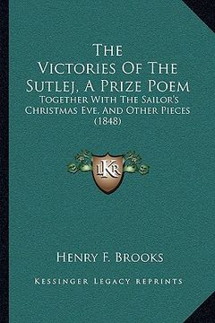 portada the victories of the sutlej, a prize poem: together with the sailor's christmas eve, and other pieces (1848) (en Inglés)