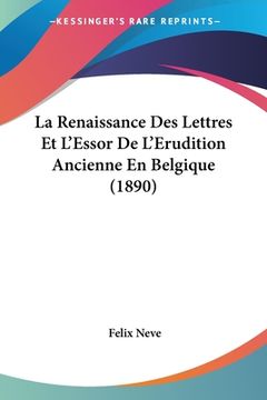 portada La Renaissance Des Lettres Et L'Essor De L'Erudition Ancienne En Belgique (1890) (en Francés)