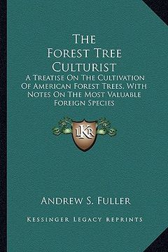 portada the forest tree culturist: a treatise on the cultivation of american forest trees, with notes on the most valuable foreign species