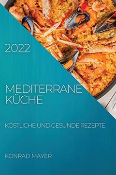 portada Mediterrane Küche 2022: Köstliche und Gesunde Rezepte (en Alemán)