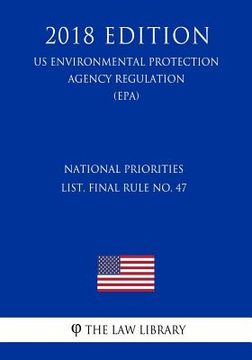 portada National Priorities List, Final Rule No. 47 (US Environmental Protection Agency Regulation) (EPA) (2018 Edition)