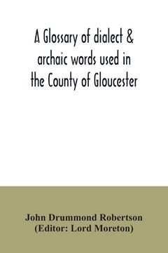 portada A glossary of dialect & archaic words used in the County of Gloucester (in English)