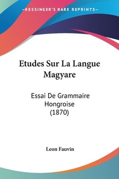 portada Etudes Sur La Langue Magyare: Essai De Grammaire Hongroise (1870) (en Francés)