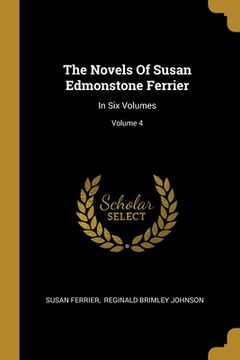 portada The Novels Of Susan Edmonstone Ferrier: In Six Volumes; Volume 4 (en Inglés)
