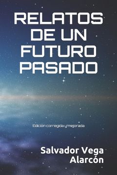 portada Relatos De Un Futuro Pasado: Edición Corregida Y Mejorada (spanish Edition) (in Spanish)