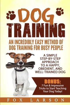 portada Dog Training: An Incredibly Easy Method of Dog Training for Busy People: A Simple Step-by-Step Approach to a Happy, Obedient, and Well-Trained Dog