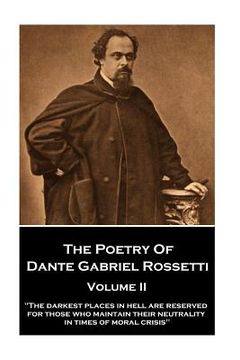 portada The Poetry of Dante Gabriel Rossetti - Volume II: "The darkest places in Hell are reserved for those who maintain their neutrality in times of moral c (en Inglés)