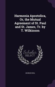portada Harmonia Apostolica, Or, the Mutual Agreement of St. Paul and St. James, Tr. by T. Wilkinson (en Inglés)