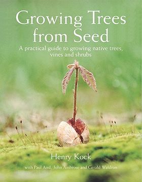 portada Growing Trees From Seed: A Practical Guide to Growing Native Trees, Vines and Shrubs (in English)