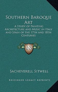 portada southern baroque art: a study of painting architecture and music in italy and spain of the 17th and 18th centuries (in English)