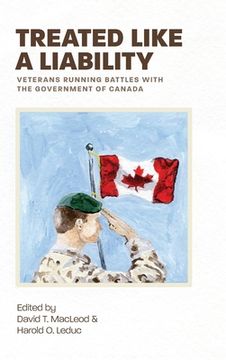 portada Treated Like a Liability: Veterans Running Battles with the Government of Canada (en Inglés)