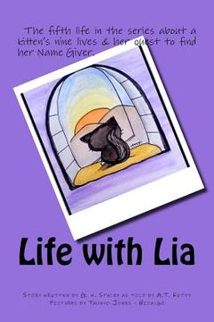portada Life with Lia: The fifth life in the series about a Kitten search for her Name Giver (en Inglés)