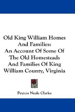 portada old king william homes and families: an account of some of the old homesteads and families of king william county, virginia