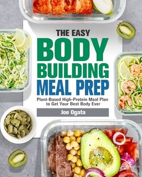 portada The Easy Bodybuilding Meal Prep: 6-Week Plant-Based High-Protein Meal Plan to Get Your Best Body Ever (en Inglés)