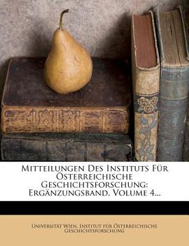 portada Mitteilungen Des Instituts Fur Osterreichische Geschichtsforschung: Erganzungsband, Volume 4... (en Alemán)