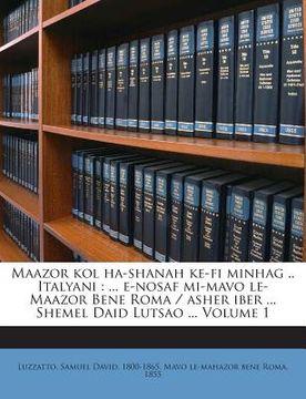 portada Maazor Kol Ha-Shanah Ke-Fi Minhag .. Italyani: ... E-Nosaf Mi-Mavo Le-Maazor Bene Roma / Asher Iber ... Shemel Daid Lutsao ... Volume 1
