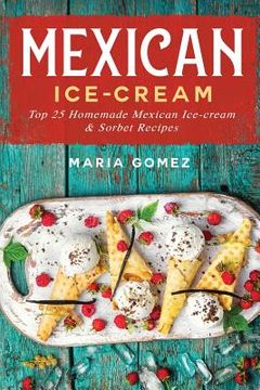 portada Mexican Ice-Cream: Top 25 Mexican Ice-Cream and Sorbet Recipes (en Inglés)