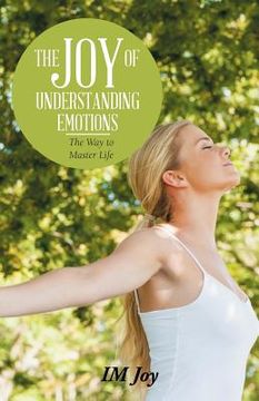 portada The Joy of Understanding Emotions: The Way to Master Life (en Inglés)