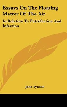 portada essays on the floating matter of the air: in relation to putrefaction and infection (en Inglés)