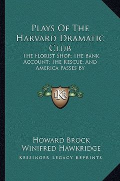 portada plays of the harvard dramatic club: the florist shop; the bank account; the rescue; and america passes by (en Inglés)