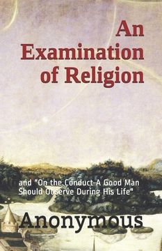 portada An Examination of Religion: and "On the Conduct A Good Man Should Observe During His Life" (en Inglés)