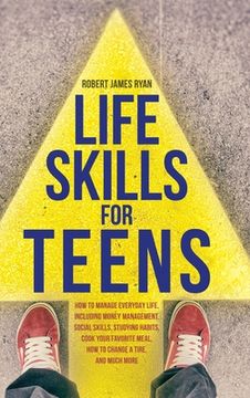 portada Life Skills For Teens: How to manage everyday life, including money management, social skills, studying habits, cook your favorite meal, how (en Inglés)