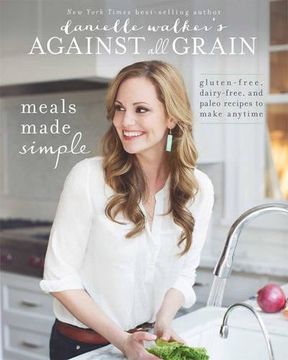 portada Danielle Walker's Against all Grain: Meals Made Simple: Gluten-Free, Dairy-Free, and Paleo Recipes to Make Anytime (en Inglés)
