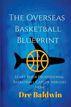 portada The Overseas Basketball Blueprint: A Guidebook On Starting And Furthering Your Professional Basketball Career Abroad For American-Born Players (en Inglés)