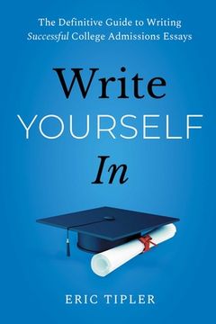 portada Write Yourself in: The Definitive Guide to Writing Successful College Admissions Essays (en Inglés)