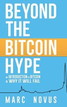 portada Beyond the Bitcoin Hype: An Introduction to Bitcoin and Why It Will Fail (en Inglés)